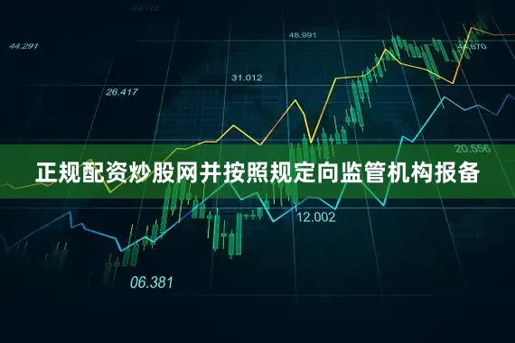 正规配资炒股网并按照规定向监管机构报备
