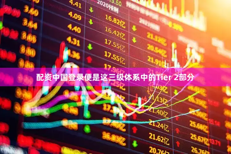 配资中国登录便是这三级体系中的Tier 2部分
