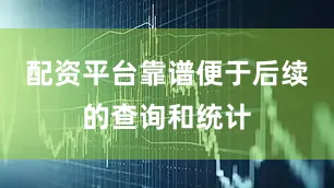 配资平台靠谱便于后续的查询和统计
